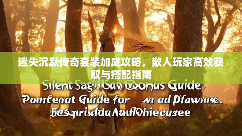 迷失沉默传奇套装加成攻略，散人玩家高效获取与搭配指南