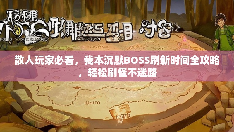 散人玩家必看，我本沉默BOSS刷新时间全攻略，轻松刷怪不迷路