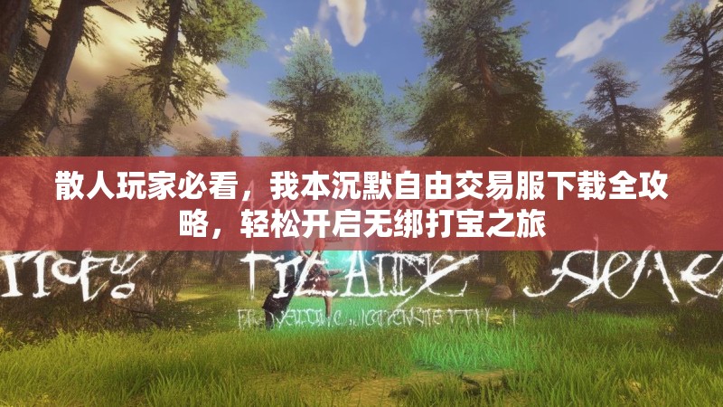散人玩家必看，我本沉默自由交易服下载全攻略，轻松开启无绑打宝之旅