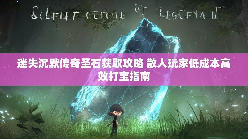 迷失沉默传奇圣石获取攻略 散人玩家低成本高效打宝指南