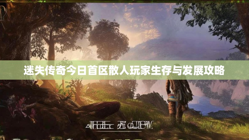 迷失传奇今日首区散人玩家生存与发展攻略