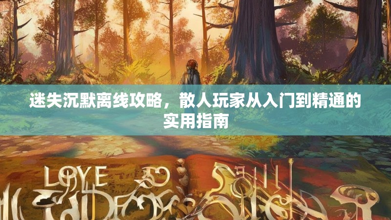 迷失沉默离线攻略，散人玩家从入门到精通的实用指南