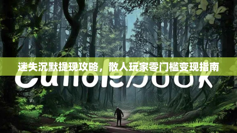 迷失沉默提现攻略，散人玩家零门槛变现指南