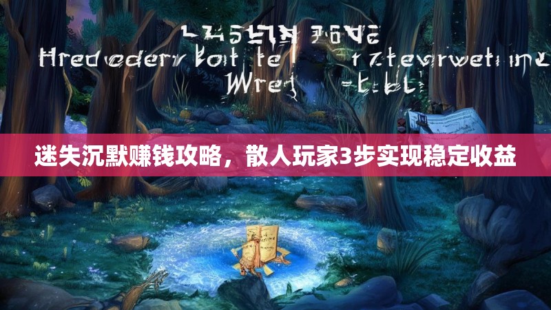 迷失沉默赚钱攻略，散人玩家3步实现稳定收益