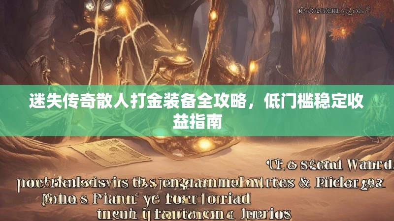 迷失传奇散人打金装备全攻略，低门槛稳定收益指南