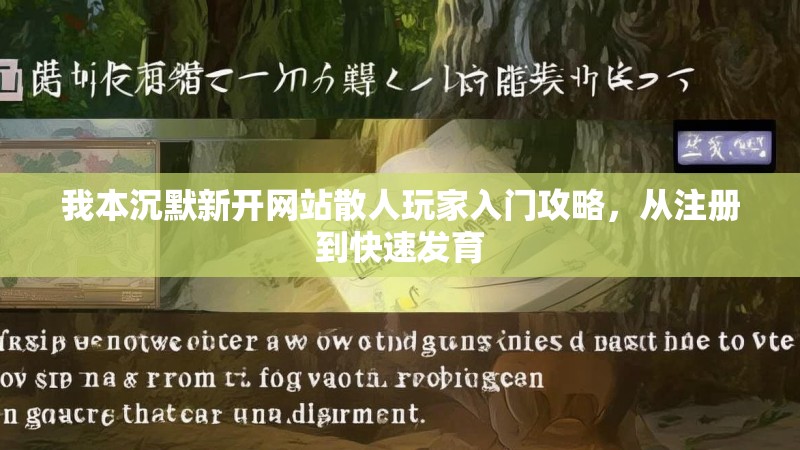 我本沉默新开网站散人玩家入门攻略，从注册到快速发育