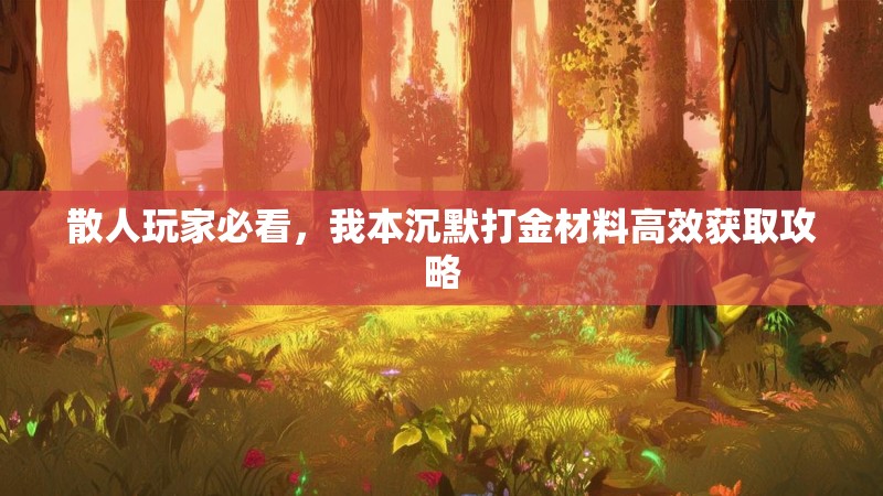 散人玩家必看，我本沉默打金材料高效获取攻略