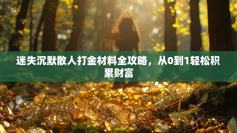 迷失沉默散人打金材料全攻略，从0到1轻松积累财富