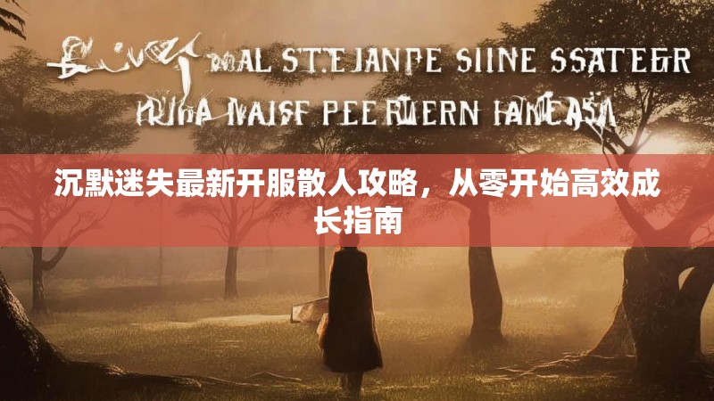 沉默迷失最新开服散人攻略，从零开始高效成长指南