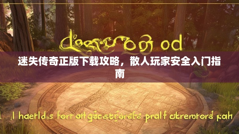 迷失传奇正版下载攻略，散人玩家安全入门指南