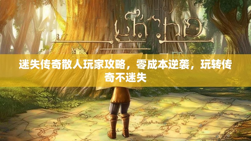 迷失传奇散人玩家攻略，零成本逆袭，玩转传奇不迷失