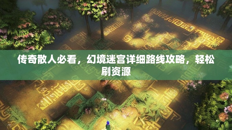 传奇散人必看，幻境迷宫详细路线攻略，轻松刷资源