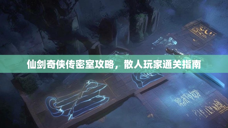 仙剑奇侠传密室攻略，散人玩家通关指南