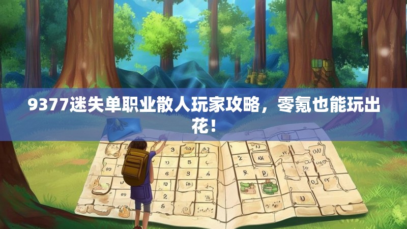 9377迷失单职业散人玩家攻略，零氪也能玩出花！